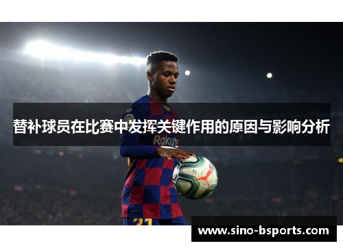 替补球员在比赛中发挥关键作用的原因与影响分析