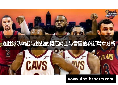 连胜球队崛起与挑战的背后骑士与雷霆的崭新篇章分析