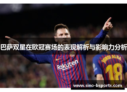 巴萨双星在欧冠赛场的表现解析与影响力分析 巴萨双星在欧冠赛场的表现解析与影响力分析