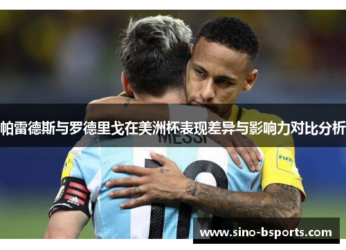 帕雷德斯与罗德里戈在美洲杯表现差异与影响力对比分析 帕雷德斯与罗德里戈在美洲杯表现差异与影响力对比分析