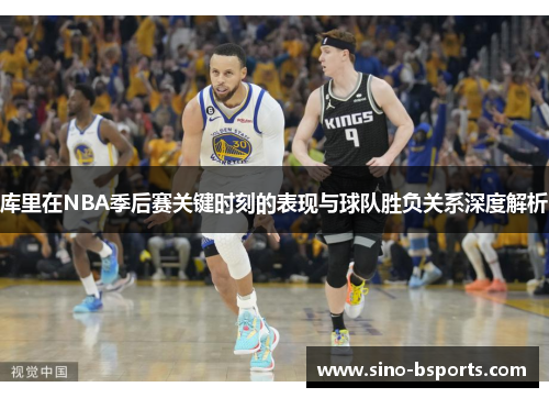 库里在NBA季后赛关键时刻的表现与球队胜负关系深度解析 库里在NBA季后赛关键时刻的表现与球队胜负关系深度解析