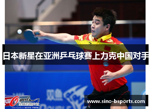日本新星在亚洲乒乓球赛上力克中国对手 日本新星在亚洲乒乓球赛上力克中国对手