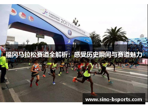 福冈马拉松赛道全解析：感受历史瞬间与赛道魅力